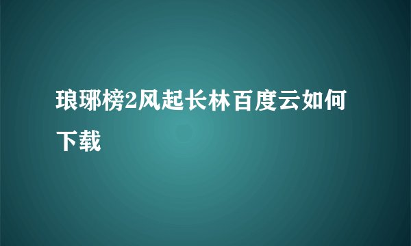 琅琊榜2风起长林百度云如何下载