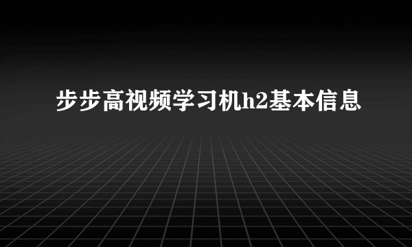 步步高视频学习机h2基本信息