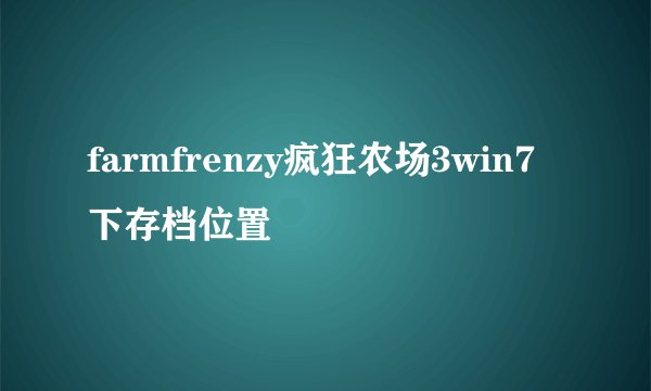 farmfrenzy疯狂农场3win7下存档位置