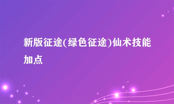 新版征途(绿色征途)仙术技能加点