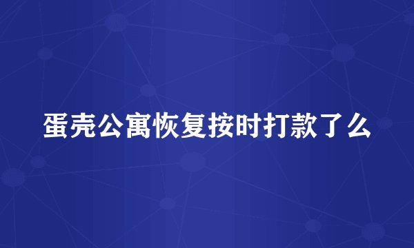 蛋壳公寓恢复按时打款了么