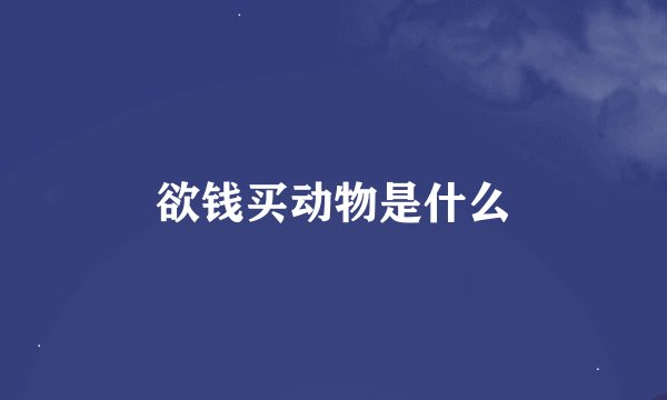 欲钱买动物是什么