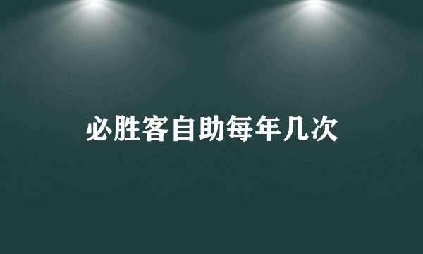 必胜客自助每年几次