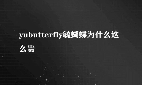 yubutterfly毓蝴蝶为什么这么贵