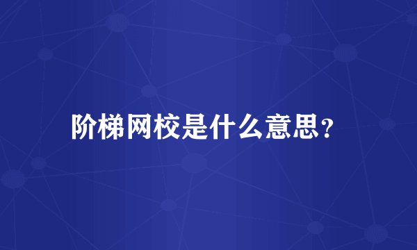 阶梯网校是什么意思？
