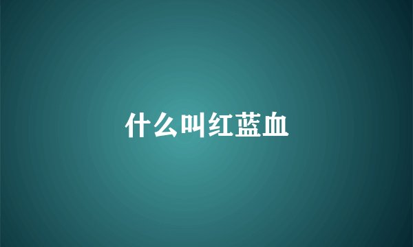 什么叫红蓝血