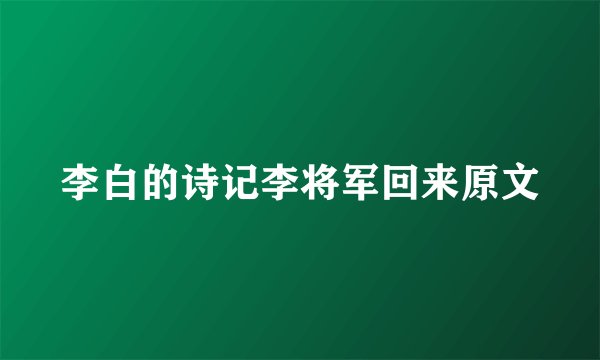 李白的诗记李将军回来原文