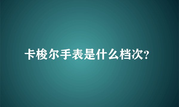 卡梭尔手表是什么档次？