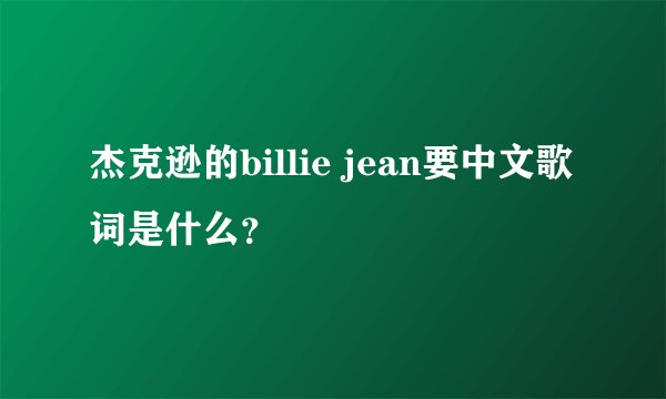 杰克逊的billie jean要中文歌词是什么？