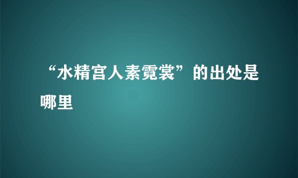 “水精宫人素霓裳”的出处是哪里
