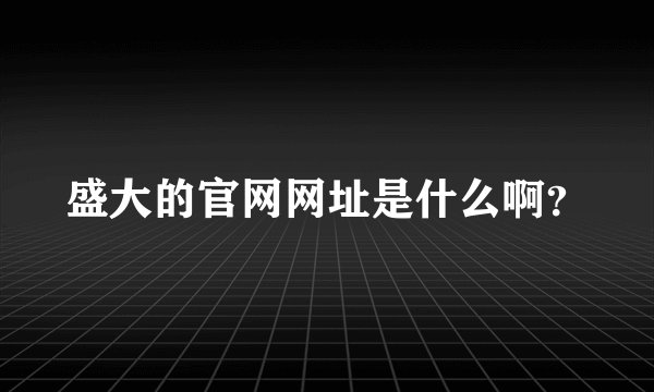 盛大的官网网址是什么啊？