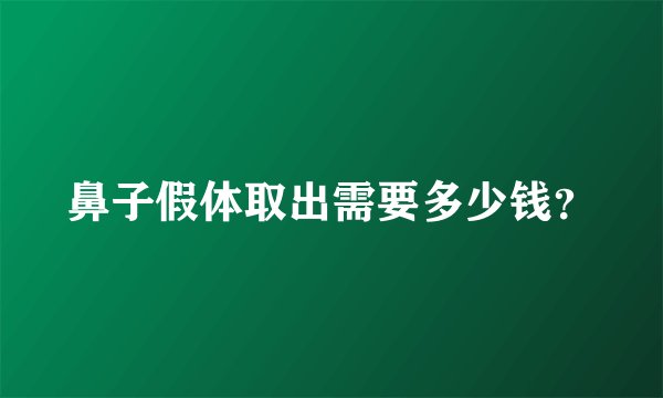 鼻子假体取出需要多少钱？