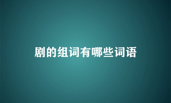 剧的组词有哪些词语