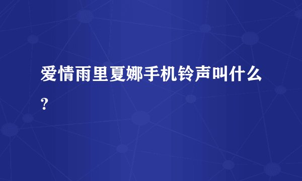 爱情雨里夏娜手机铃声叫什么?