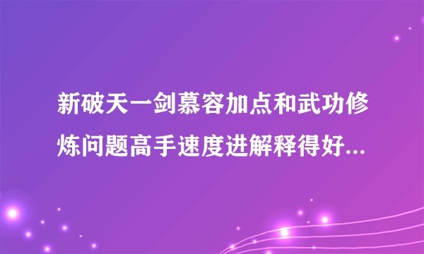 新破天一剑慕容加点和武功修炼问题高手速度进解释得好可以追分