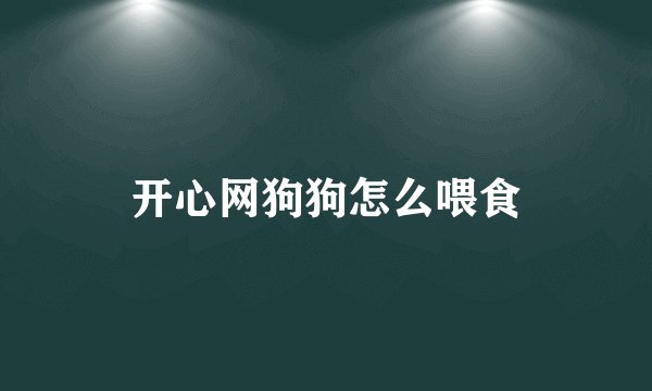 开心网狗狗怎么喂食