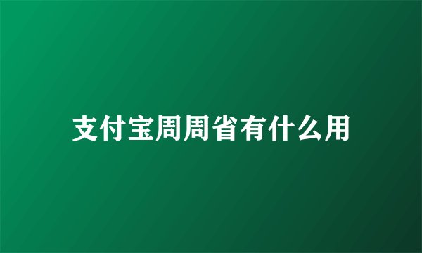 支付宝周周省有什么用