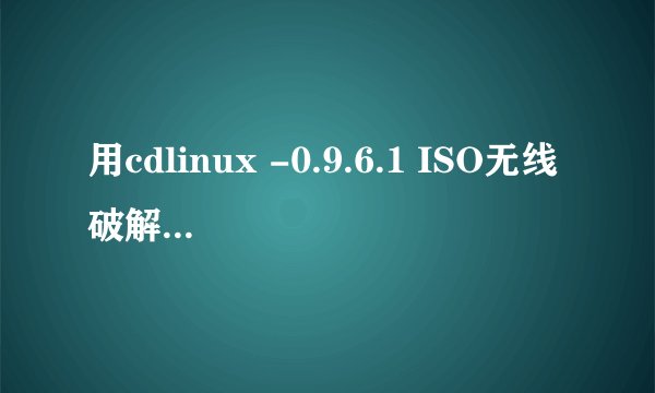用cdlinux -0.9.6.1 ISO无线破解系统，提示“没有发现无线网卡”怎么办？