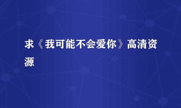 求《我可能不会爱你》高清资源