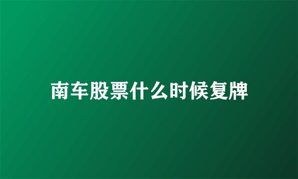 南车股票什么时候复牌