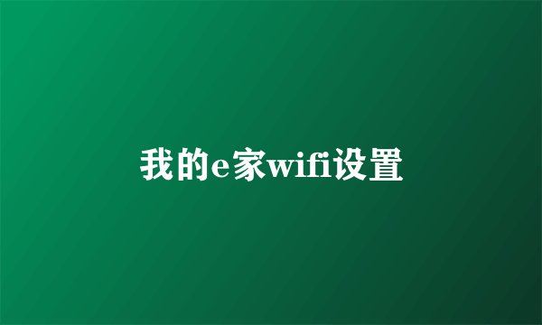 我的e家wifi设置