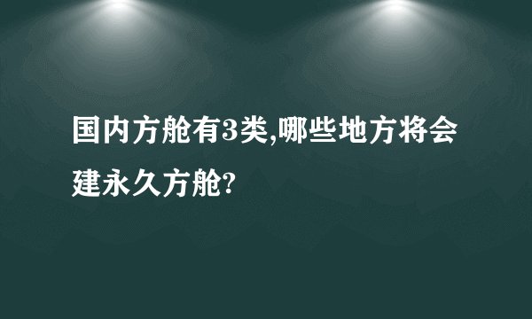 国内方舱有3类,哪些地方将会建永久方舱?