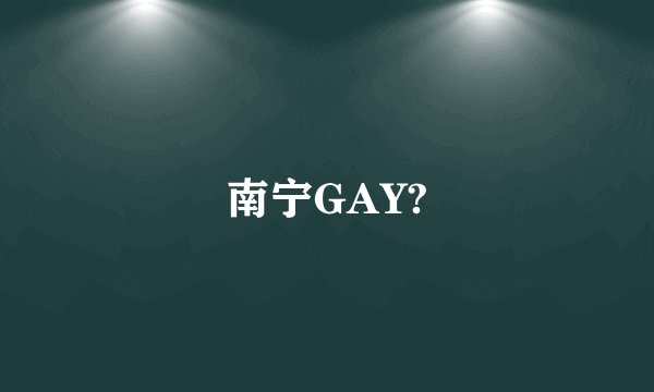 南宁GAY?
