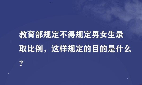 教育部规定不得规定男女生录取比例，这样规定的目的是什么？