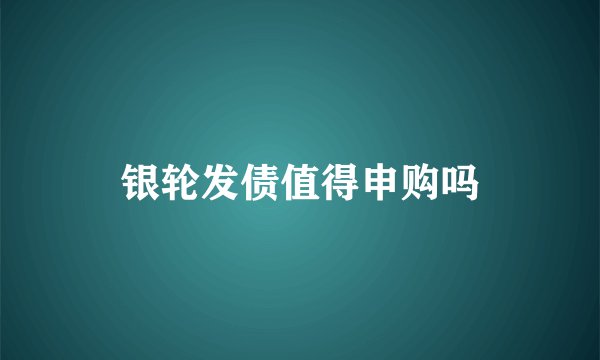 银轮发债值得申购吗