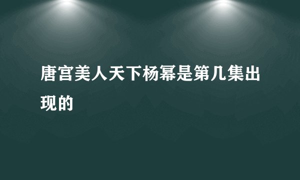 唐宫美人天下杨幂是第几集出现的