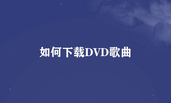 如何下载DVD歌曲