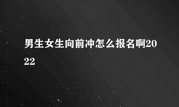 男生女生向前冲怎么报名啊2022