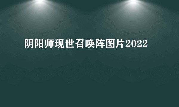 阴阳师现世召唤阵图片2022