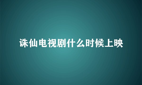 诛仙电视剧什么时候上映