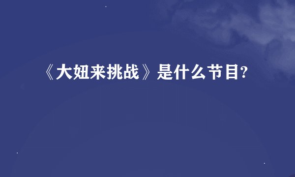 《大妞来挑战》是什么节目?