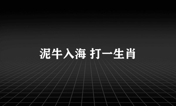 泥牛入海 打一生肖