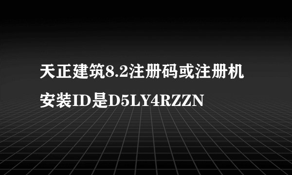 天正建筑8.2注册码或注册机安装ID是D5LY4RZZN
