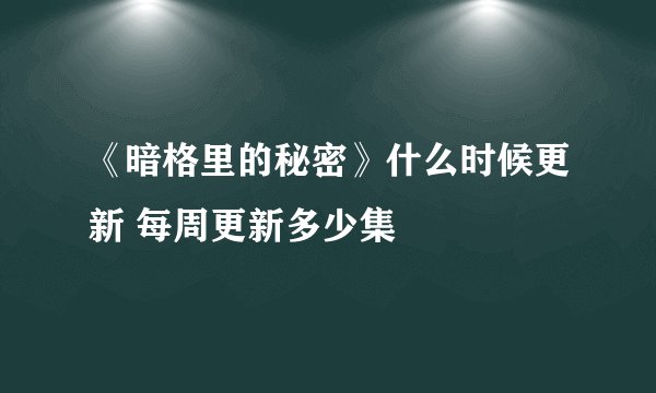 《暗格里的秘密》什么时候更新 每周更新多少集