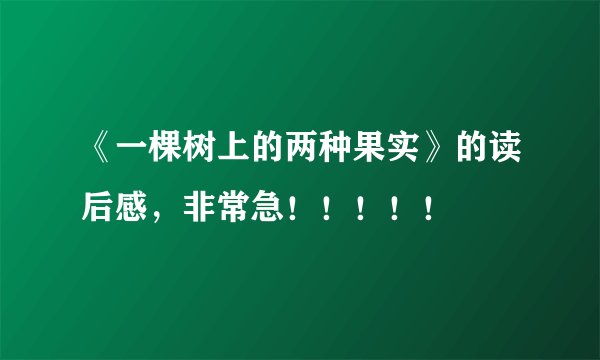 《一棵树上的两种果实》的读后感，非常急！！！！！