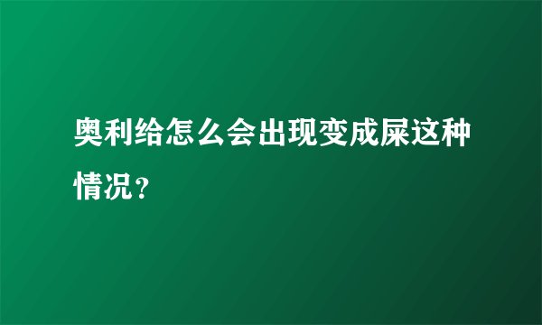 奥利给怎么会出现变成屎这种情况?