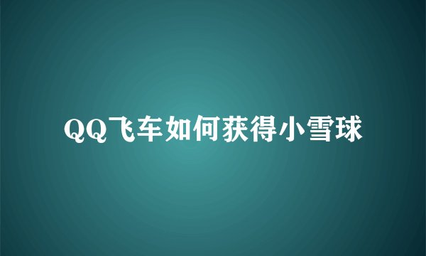 QQ飞车如何获得小雪球