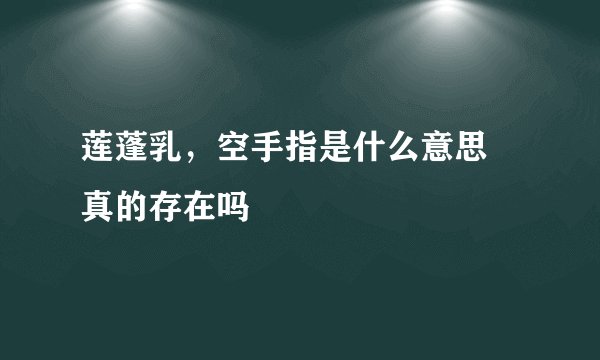莲蓬乳，空手指是什么意思 真的存在吗
