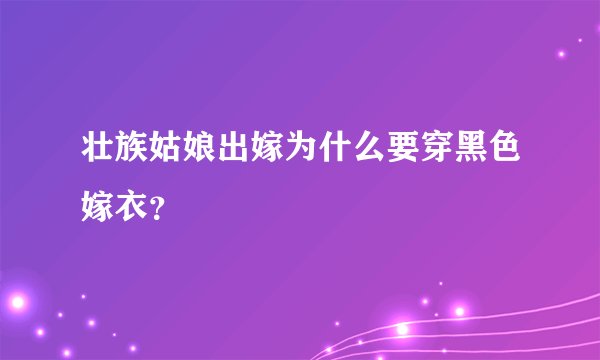 壮族姑娘出嫁为什么要穿黑色嫁衣?
