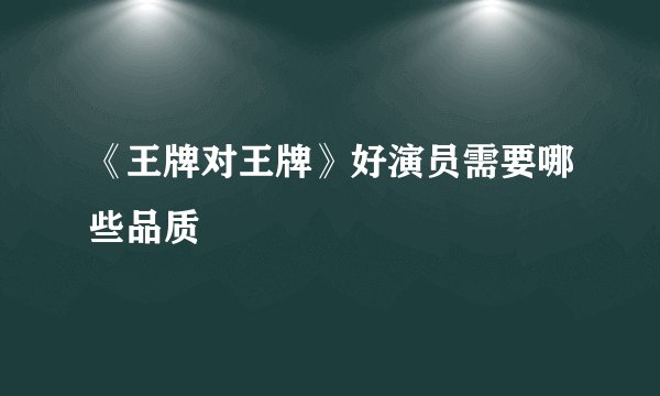《王牌对王牌》好演员需要哪些品质
