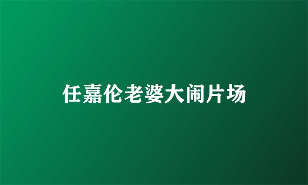 任嘉伦老婆大闹片场