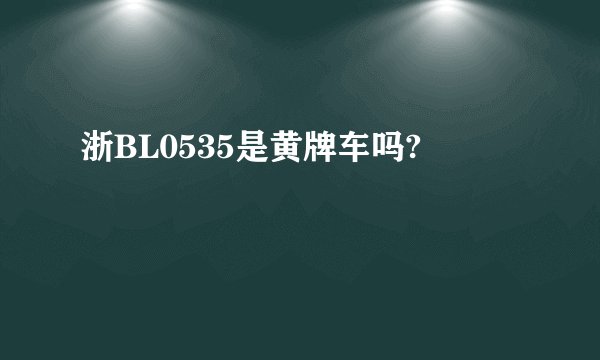 浙BL0535是黄牌车吗?
