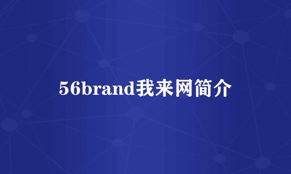 56brand我来网简介