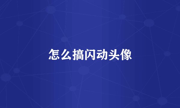 怎么搞闪动头像
