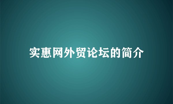 实惠网外贸论坛的简介