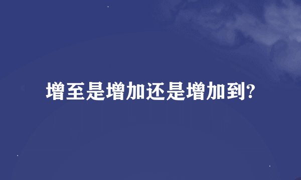 增至是增加还是增加到?
